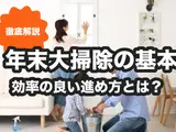 【2025年】年末大掃除でやることは？効率のよい順番や場所別に掃除のコツも解説