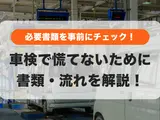 車検に必要なものは？必要書類から車検の流れ・かかる日数まで解説！