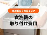 食洗機の取り付け費用は工事費込みで3.6万円〜！料金を安く抑えるコツ