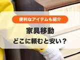 家具の移動はどこに頼むと安い？｜家具移動に便利なグッズも紹介
