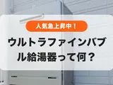 ウルトラファインバブル給湯器とは？仕組みやシャワーヘッドとの違い