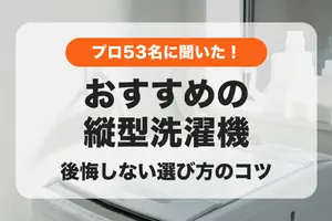 【2024年】プロ53名が投票！縦型洗濯機のおすすめランキング｜安く買い替えるコツ