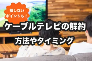 ケーブルテレビの解約方法を解説　タイミングや損しない方法