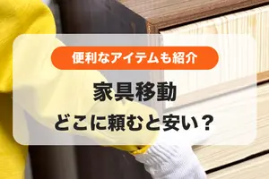 家具の移動はどこに頼むと安い？｜家具移動に便利なグッズも紹介