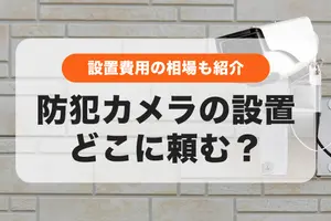 防犯カメラの設置はどこに頼む？設置費用の相場や補助金制度も