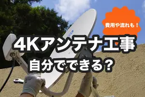 4Kアンテナ工事は自分でできるの？工事の流れや費用を解説