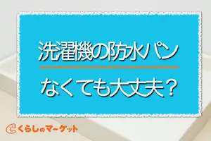 洗濯機パン（防水パン）がない場合のメリット・デメリットを紹介