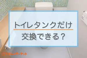 トイレのタンクだけ交換できる？交換可能な場合や費用相場を解説